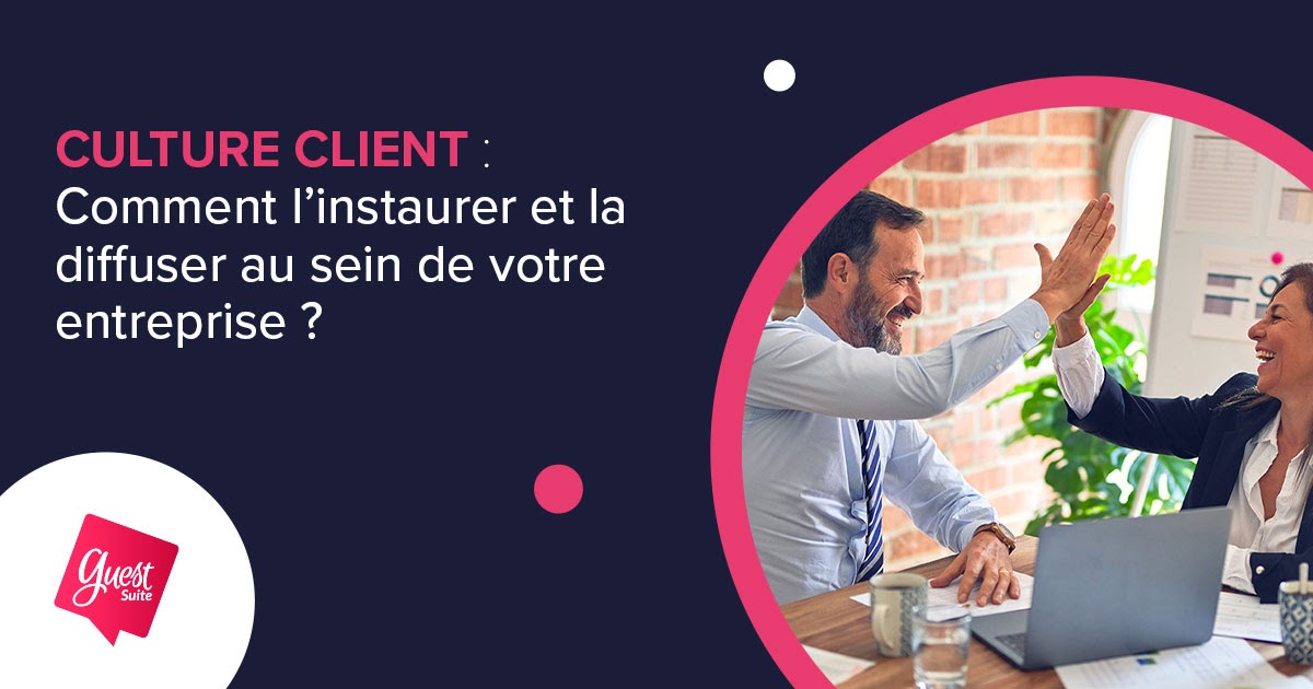 Comment Instaurer Et Diffuser Une Culture Client Au Sein De Votre ...